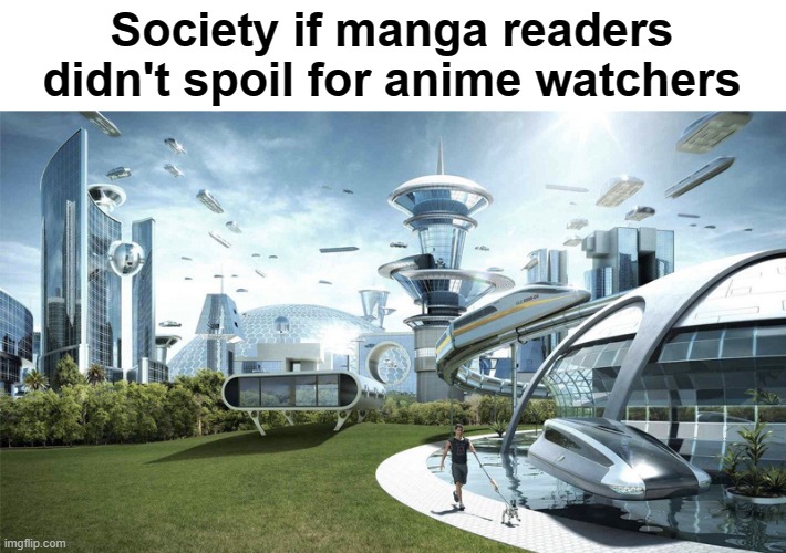 Life would be... Peaceful. Very peaceful | Society if manga readers didn't spoil for anime watchers | image tagged in the future world if | made w/ Imgflip meme maker
