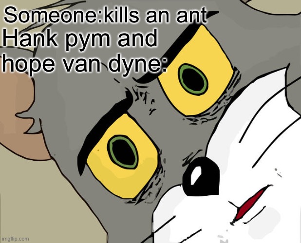 Unsettled Tom | Someone:kills an ant; Hank pym and hope van dyne: | image tagged in memes,unsettled tom,marvel | made w/ Imgflip meme maker