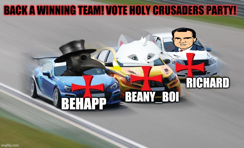 Vote Holy crusaders! | BACK A WINNING TEAM! VOTE HOLY CRUSADERS PARTY! RICHARD; BEANY_BOI; BEHAPP | image tagged in imgflip,presidential race,crusader,because race car,free propaganda just contact me | made w/ Imgflip meme maker