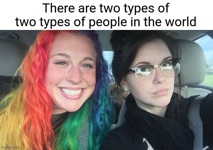 My Sister And I Are Polar Opposites | There are two types of two types of people in the world | image tagged in my sister and i are polar opposites | made w/ Imgflip meme maker