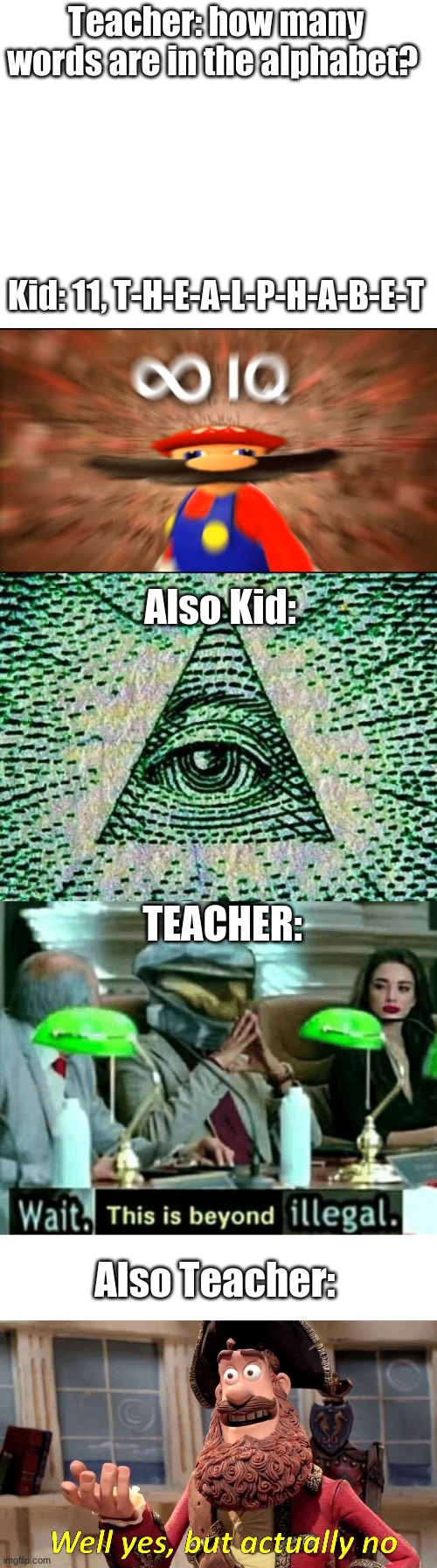 Funny | Teacher: how many words are in the alphabet? Kid: 11, T-H-E-A-L-P-H-A-B-E-T; Also Kid:; TEACHER:; Also Teacher: | image tagged in kid,mwahahaha | made w/ Imgflip meme maker
