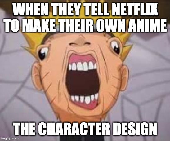 Netflix be like | WHEN THEY TELL NETFLIX TO MAKE THEIR OWN ANIME; THE CHARACTER DESIGN | image tagged in naruto joke | made w/ Imgflip meme maker