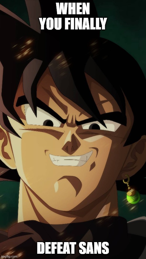 So True | WHEN YOU FINALLY; DEFEAT SANS | image tagged in dragon ball super | made w/ Imgflip meme maker