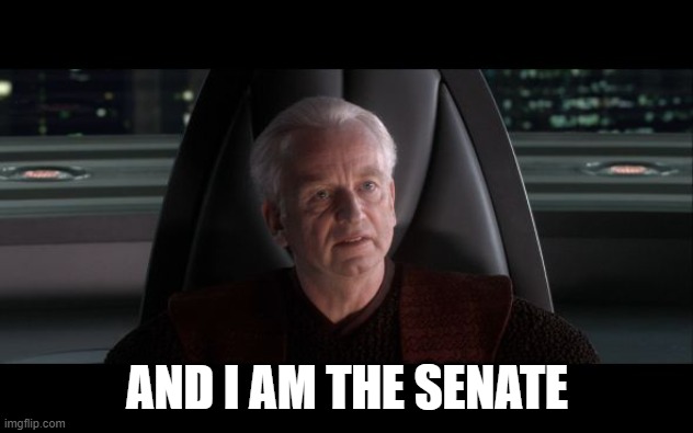 I am the Senate | AND I AM THE SENATE | image tagged in i am the senate | made w/ Imgflip meme maker