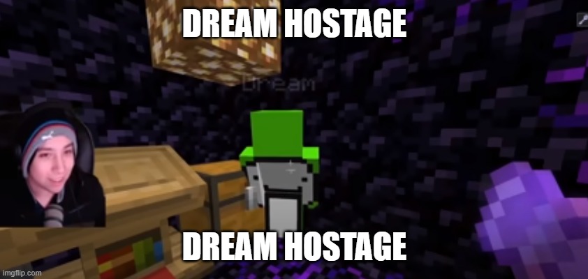 DREAM HOSTAGE | DREAM HOSTAGE; DREAM HOSTAGE | image tagged in dream | made w/ Imgflip meme maker