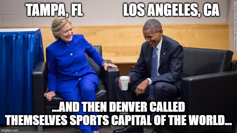 LA and Tampa laugh at Denver | TAMPA, FL               LOS ANGELES, CA; ...AND THEN DENVER CALLED THEMSELVES SPORTS CAPITAL OF THE WORLD... | image tagged in avs,nuggets,los angeles,tampa bay | made w/ Imgflip meme maker