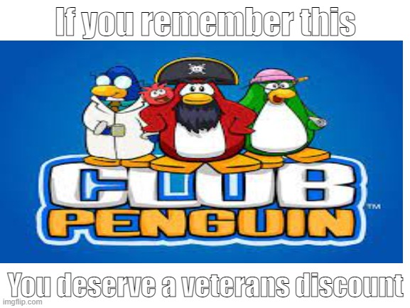 I miss Club Penguin :( | If you remember this; You deserve a veterans discount | image tagged in club penguin,blank white template | made w/ Imgflip meme maker