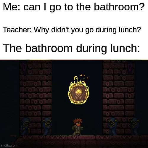 Terraria | Me: can I go to the bathroom? Teacher: Why didn't you go during lunch? The bathroom during lunch: | image tagged in terraria | made w/ Imgflip meme maker