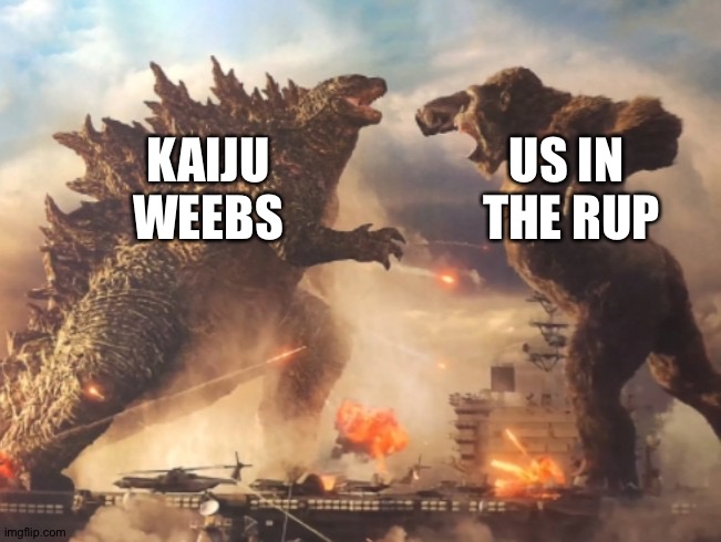 Go RUP! | US IN 
THE RUP; KAIJU
WEEBS | image tagged in godzilla vs kong | made w/ Imgflip meme maker