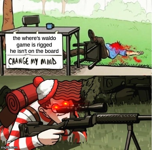 WALDO SHOOTS THE CHANGE MY MIND GUY | the where's waldo game is rigged he isn't on the board | image tagged in waldo shoots the change my mind guy | made w/ Imgflip meme maker