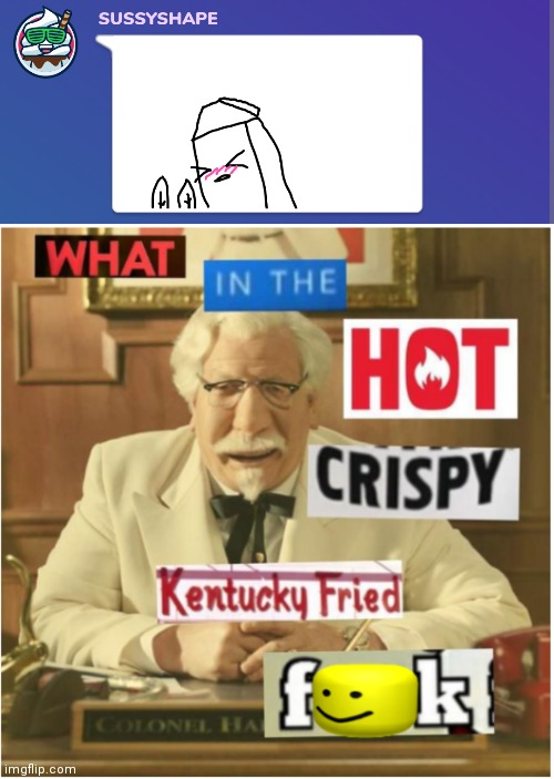 image tagged in what in the hot crispy kentucky fried frick censored | made w/ Imgflip meme maker