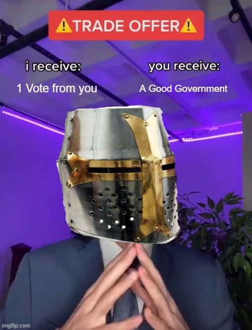 Do you accept? | 1 Vote from you; A Good Government | image tagged in trade offer | made w/ Imgflip meme maker