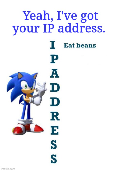 Yeah, I've got your IP address. | made w/ Imgflip meme maker