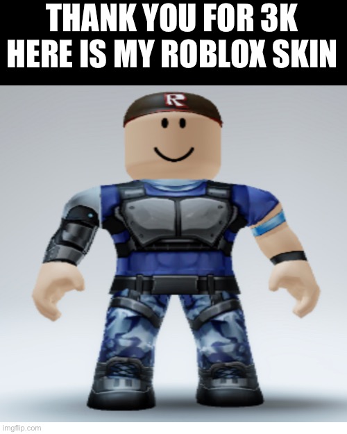 Thanks so much to everyone for helping me! | THANK YOU FOR 3K HERE IS MY ROBLOX SKIN | image tagged in memes,blank transparent square,thank you | made w/ Imgflip meme maker