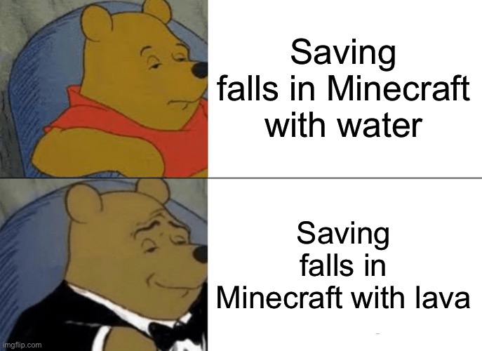 I mean it takes risks to be the best | Saving falls in Minecraft with water; Saving falls in Minecraft with lava | image tagged in memes,tuxedo winnie the pooh | made w/ Imgflip meme maker