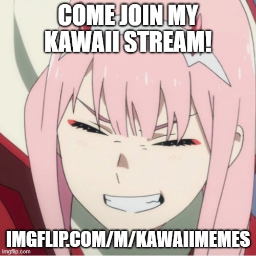 zero- | COME JOIN MY KAWAII STREAM! IMGFLIP.COM/M/KAWAIIMEMES | image tagged in anime,zero,kawaii | made w/ Imgflip meme maker