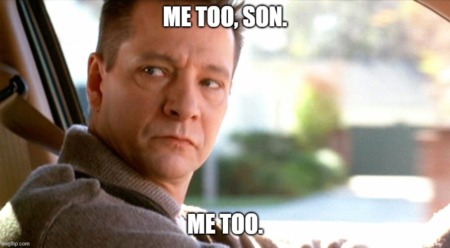 Me Too Son | ME TOO, SON. ME TOO. | image tagged in me too son | made w/ Imgflip meme maker