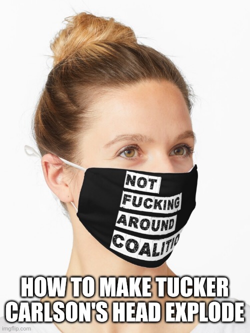 White woman wearing NFAC COVID mask | HOW TO MAKE TUCKER CARLSON'S HEAD EXPLODE | image tagged in white woman wearing nfac covid mask,white supremacists,covidiots,gun rights,trolling,confused tucker carlson | made w/ Imgflip meme maker