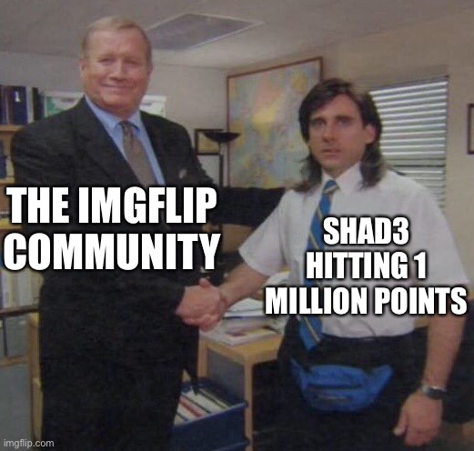 the office congratulations | THE IMGFLIP COMMUNITY SHAD3 HITTING 1 MILLION POINTS | image tagged in the office congratulations | made w/ Imgflip meme maker