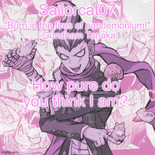 Sailorcat's Gundham temp | How pure do you think I am? | image tagged in sailorcat's gundham temp | made w/ Imgflip meme maker