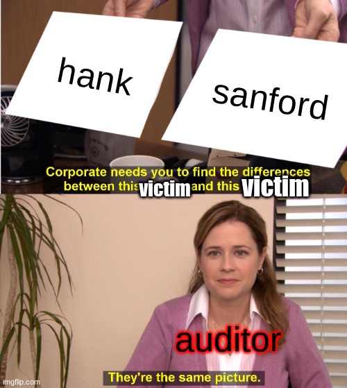 They're The Same Picture Meme | hank; sanford; victim; victim; auditor | image tagged in memes,they're the same picture | made w/ Imgflip meme maker