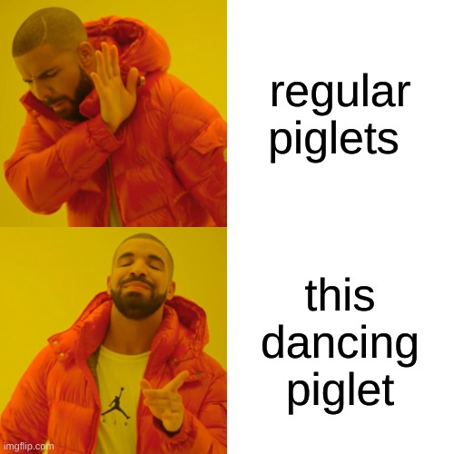 Drake Hotline Bling | regular piglets; this dancing piglet | image tagged in memes,drake hotline bling | made w/ Imgflip meme maker
