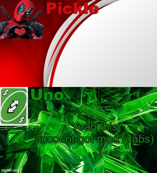 Pickle-Uno temp #3 | Yeah this account got mod (dabs) | image tagged in pickle-uno temp 3 | made w/ Imgflip meme maker