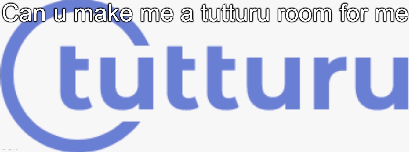 Tutturu logo | Can u make me a tutturu room for me | image tagged in tutturu logo | made w/ Imgflip meme maker