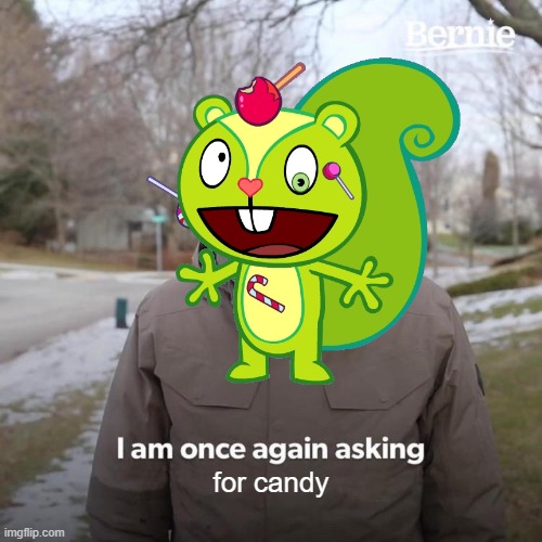 candy |  for candy | image tagged in candy,free candy,htf,happy tree friends,sugar,i am once again asking | made w/ Imgflip meme maker