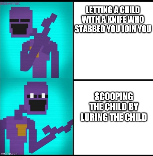 based on a quiz answer i got | LETTING A CHILD WITH A KNIFE WHO STABBED YOU JOIN YOU; SCOOPING THE CHILD BY LURING THE CHILD | image tagged in drake hotline bling meme fnaf edition,fnaf,purple guy,death,quiz answers,drake hotline bling | made w/ Imgflip meme maker