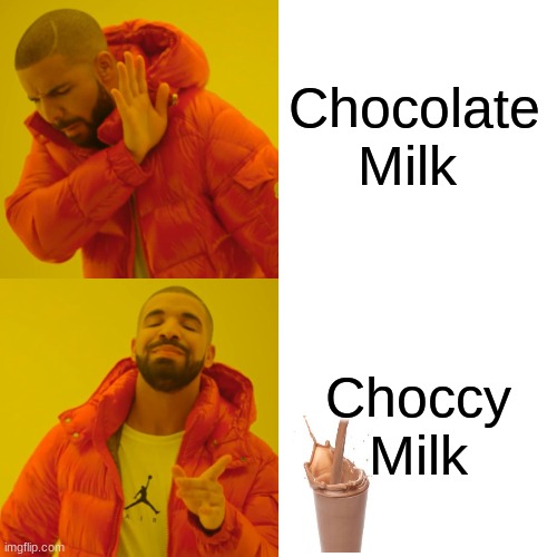 Drake Hotline Bling Meme | Chocolate Milk; Choccy Milk | image tagged in memes,drake hotline bling | made w/ Imgflip meme maker