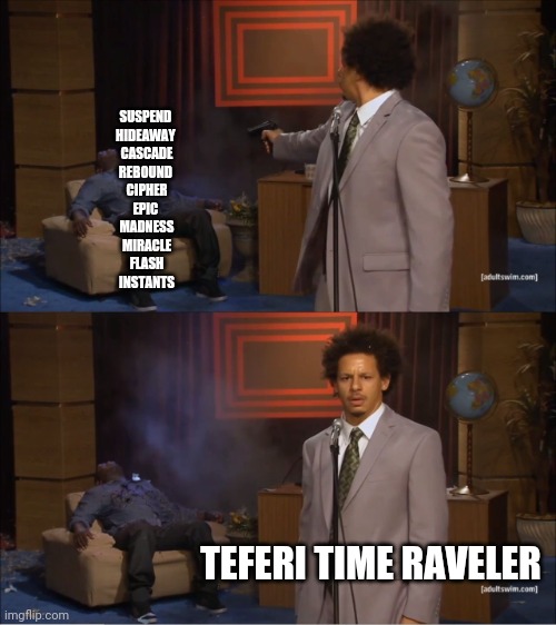 Who Killed Hannibal Meme | SUSPEND 
HIDEAWAY 
CASCADE
REBOUND 
CIPHER
EPIC 
MADNESS
MIRACLE
FLASH
INSTANTS; TEFERI TIME RAVELER | image tagged in memes,who killed hannibal | made w/ Imgflip meme maker