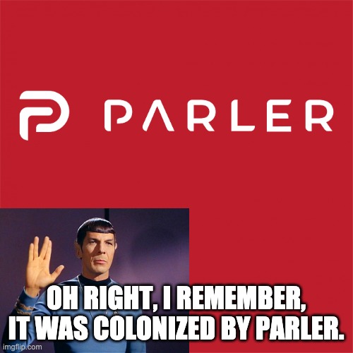 Parler logo | OH RIGHT, I REMEMBER, IT WAS COLONIZED BY PARLER. | image tagged in parler logo | made w/ Imgflip meme maker