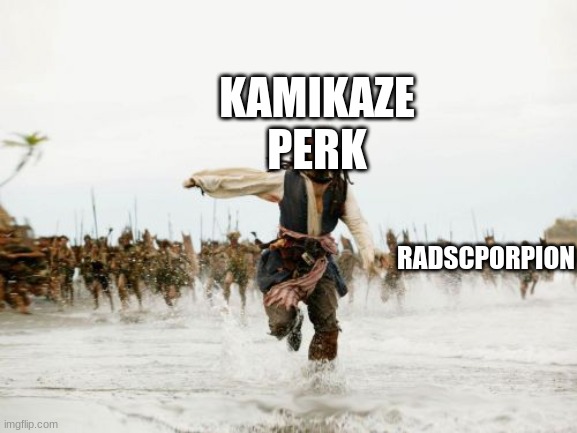 me if the kamikaze trait was in fallout 4 | KAMIKAZE PERK; RADSCPORPION | image tagged in memes,jack sparrow being chased | made w/ Imgflip meme maker