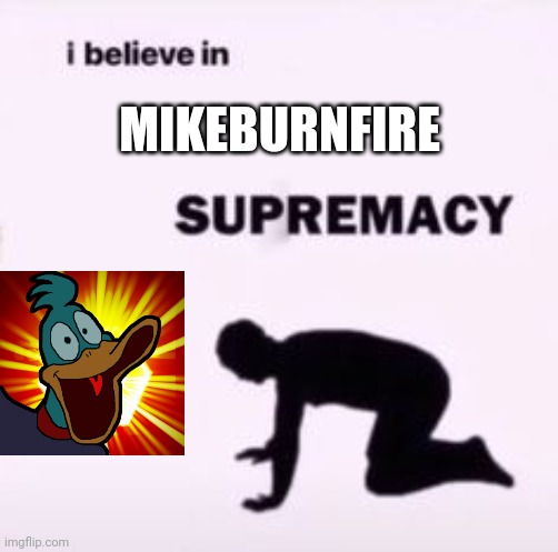 I believe in supremacy | MIKEBURNFIRE | image tagged in i believe in supremacy,fallout new vegas | made w/ Imgflip meme maker