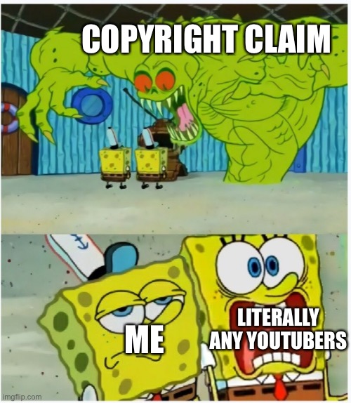 Copyright claim | COPYRIGHT CLAIM; LITERALLY ANY YOUTUBERS; ME | image tagged in spongebob squarepants scared but also not scared | made w/ Imgflip meme maker