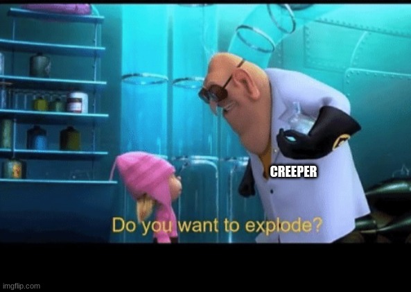 Creepers smh | CREEPER | image tagged in do you want to explode | made w/ Imgflip meme maker