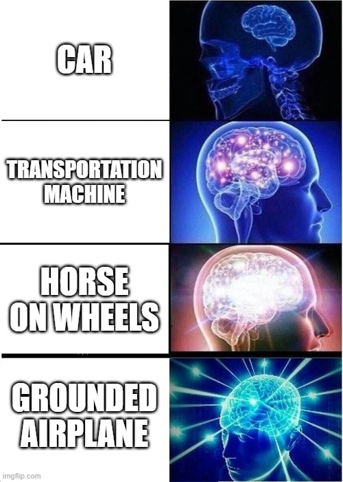 When you try to make a meme and then fail miserably |  CAR; TRANSPORTATION MACHINE; HORSE ON WHEELS; GROUNDED AIRPLANE | image tagged in memes,expanding brain | made w/ Imgflip meme maker