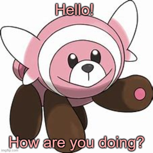 How is your day? | Hello! How are you doing? | image tagged in how is your day,pokemon | made w/ Imgflip meme maker