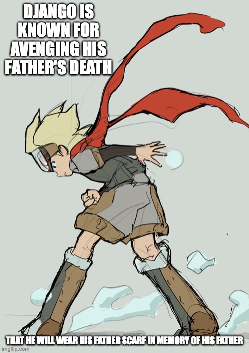 Boktai | DJANGO IS KNOWN FOR AVENGING HIS FATHER'S DEATH; THAT HE WILL WEAR HIS FATHER SCARF IN MEMORY OF HIS FATHER | image tagged in boktai,memes | made w/ Imgflip meme maker