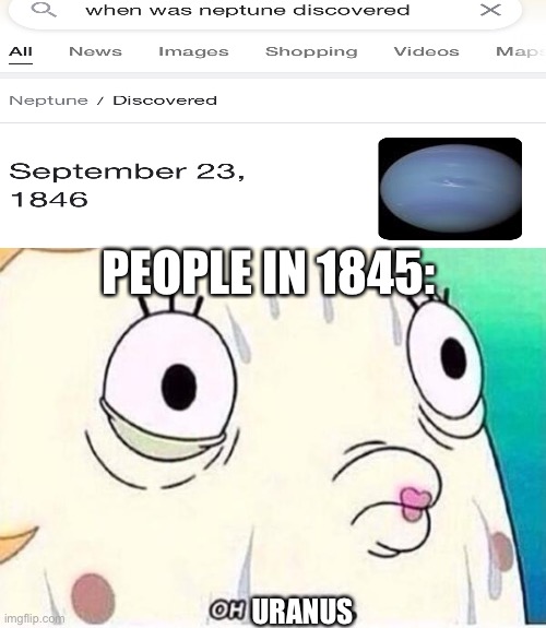 "Oh uranus what is that blue thing in the sky!?" |  PEOPLE IN 1845:; URANUS | image tagged in oh neptune,memes,funny,planets,discovery,uranus | made w/ Imgflip meme maker