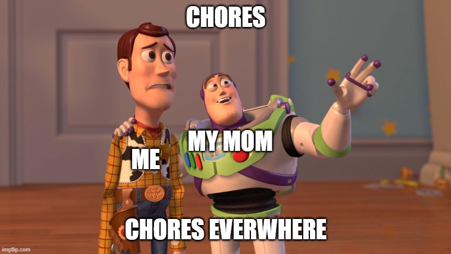 Woody and Buzz Lightyear Everywhere Widescreen | CHORES; MY MOM; ME; CHORES EVERWHERE | image tagged in woody and buzz lightyear everywhere widescreen,funny,memes,funny memes,meme,funny meme | made w/ Imgflip meme maker