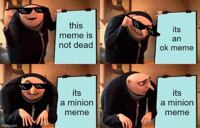 wait this is a minion meme | this meme is not dead; its an ok meme; its a minion meme; its a minion meme | image tagged in memes,gru's plan | made w/ Imgflip meme maker