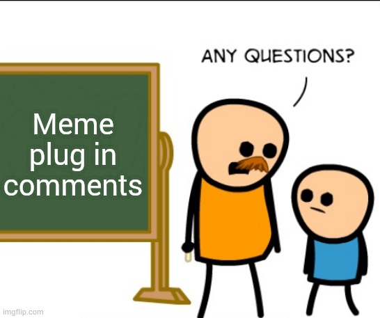 Any questions | Meme plug in comments | image tagged in any questions | made w/ Imgflip meme maker