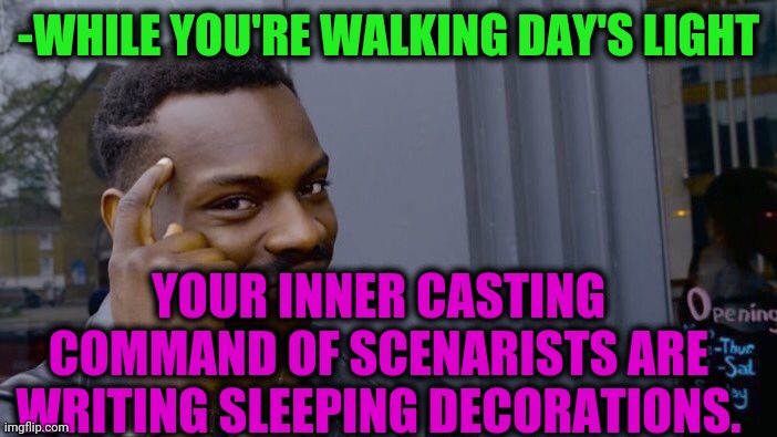 -Oscar's community. | -WHILE YOU'RE WALKING DAY'S LIGHT; YOUR INNER CASTING COMMAND OF SCENARISTS ARE WRITING SLEEPING DECORATIONS. | image tagged in memes,roll safe think about it,casting couch,brain before sleep,the sacred texts,monday | made w/ Imgflip meme maker