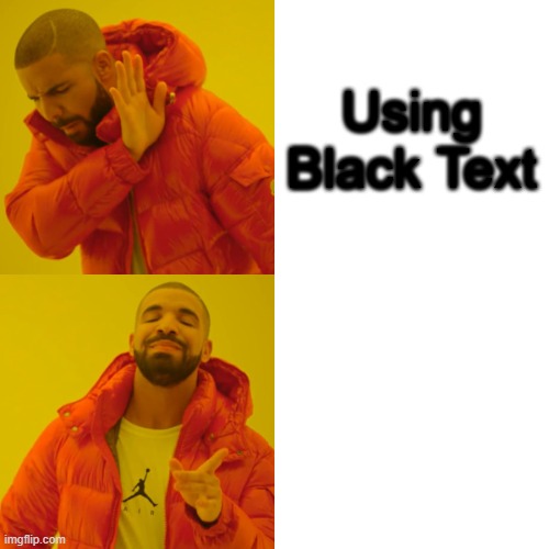 Get it? | Using Black Text; Using White text | image tagged in memes,drake hotline bling | made w/ Imgflip meme maker