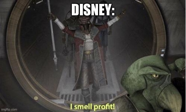 I Smell Profit | DISNEY: | image tagged in i smell profit | made w/ Imgflip meme maker