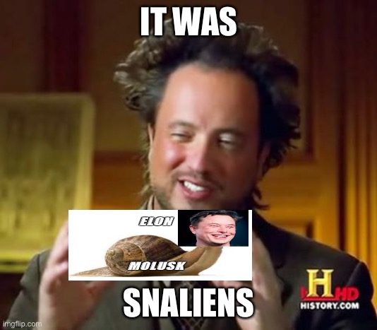 It twas snaliens | IT WAS; SNALIENS | image tagged in memes,ancient aliens,snail,elon musk,funny,lol | made w/ Imgflip meme maker