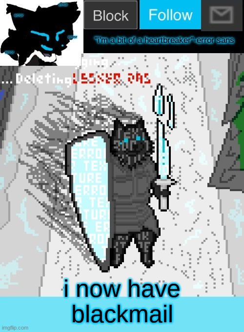 theONLYrandomdoggo's errortale temp | i now have blackmail | image tagged in theonlyrandomdoggo's errortale temp | made w/ Imgflip meme maker