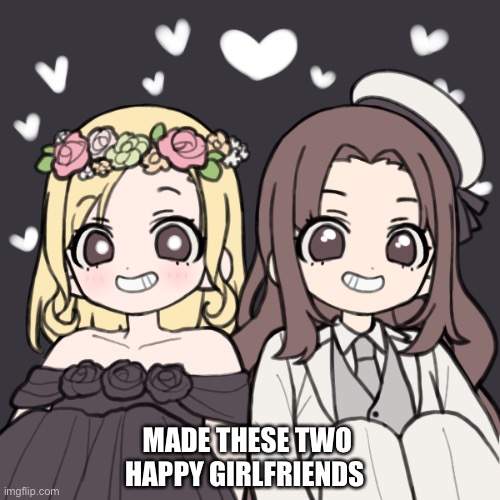 ? | MADE THESE TWO HAPPY GIRLFRIENDS | made w/ Imgflip meme maker